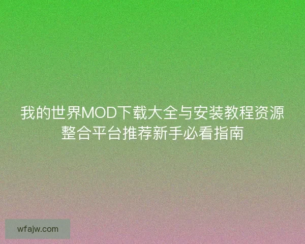 我的世界MOD下载大全与安装教程资源整合平台推荐新手必看指南